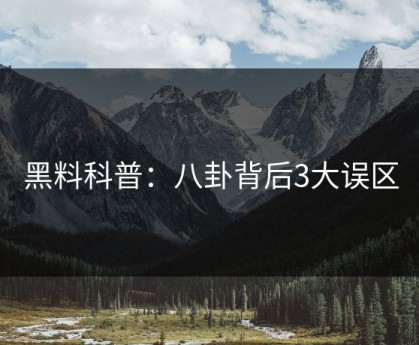 黑料科普：八卦背后3大误区