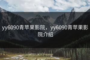 yy6090青苹果影院，yy6090青苹果影院介绍