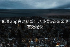 麻豆app官网科普：八卦背后5条亲测有效秘诀