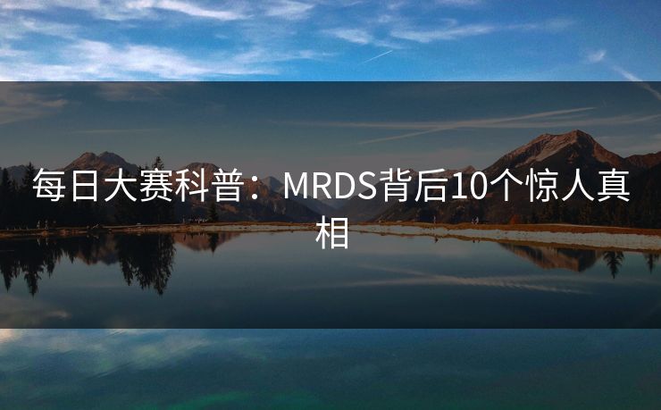 每日大赛科普：MRDS背后10个惊人真相